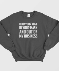 Keep Your Nose In Your Mask And Out Of My Business Sweatshirt 3