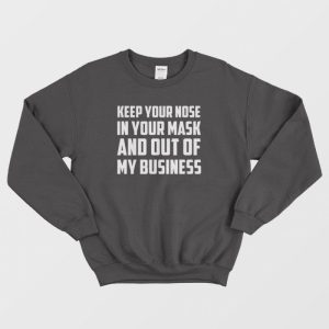 Keep Your Nose In Your Mask And Out Of My Business Sweatshirt 3