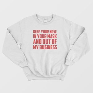 Keep Your Nose In Your Mask And Out Of My Business Sweatshirt 4