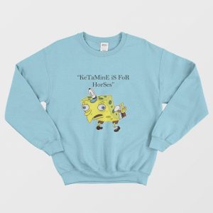 Ketamine is for Horses Spongebob Squarepants Sweatshirt