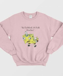 Ketamine is for Horses Spongebob Squarepants Sweatshirt 1 Ketamine is for Horses Spongebob Squarepants Sweatshirt 2