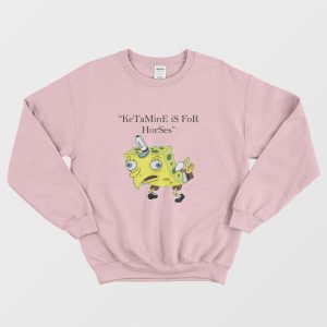 Ketamine is for Horses Spongebob Squarepants Sweatshirt