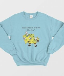 Ketamine is for Horses Spongebob Squarepants Sweatshirt 2 Ketamine is for Horses Spongebob Squarepants Sweatshirt 3