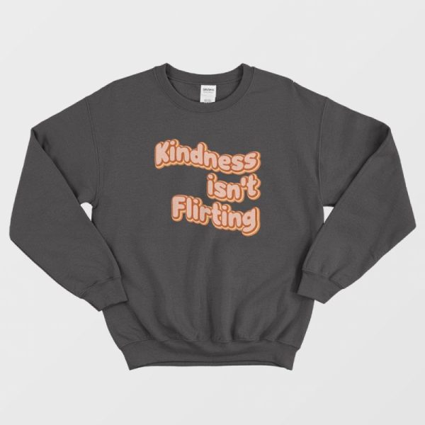 Kindness Isn’t Flirting Sweatshirt