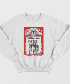 King of Rears Buttwiser Genuine This Butt's for You Sweatshirt 1 King of Rears Buttwiser Genuine This Butts for You Sweatshirt 2