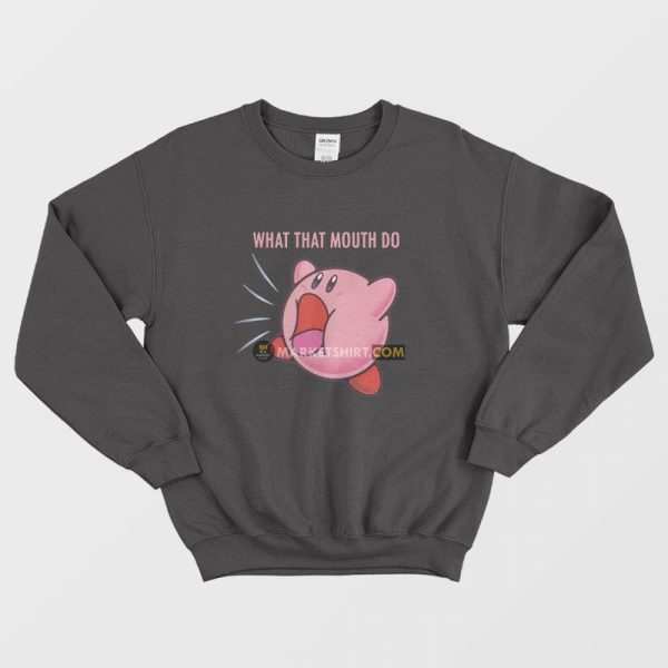 Kirby What that Mouth Do Sweatshirt