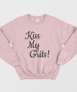 Kiss My Grits Sweatshirt 2 Kiss My Grits Sweatshirt 3