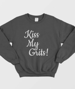 Kiss My Grits Sweatshirt 3 Kiss My Grits Sweatshirt 4