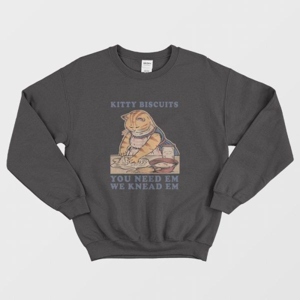 Kitty Biscuits You Need Em We Knead Em Sweatshirt