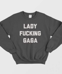 Lady Fucking Gaga Sweatshirt 1