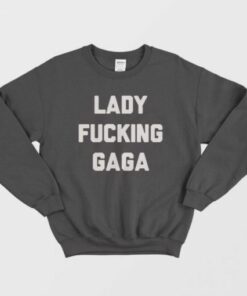 Lady Fucking Gaga Sweatshirt 1 Lady Fucking Gaga Sweatshirt 2