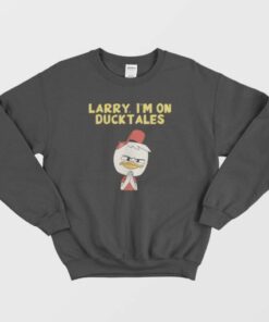 Larry Im On Ducktales Sweatshirt 3