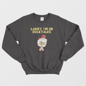 Larry Im On Ducktales Sweatshirt 3