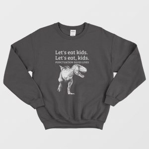 Let’s Eat Kids Punctuation Saves Lives Funny Sweatshirt