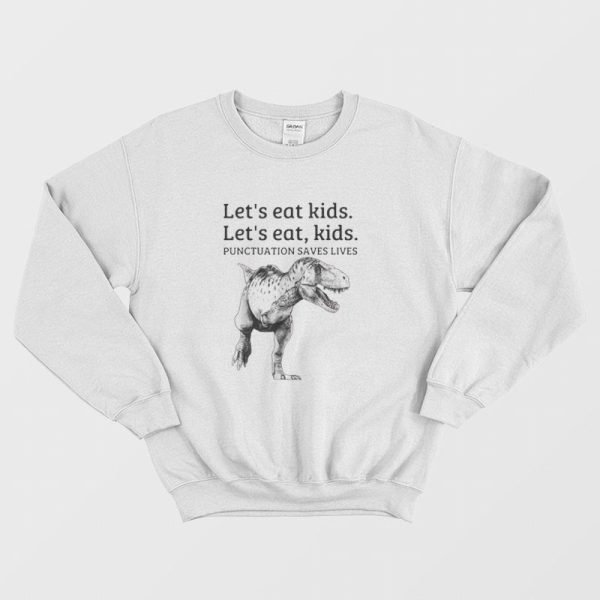 Let’s Eat Kids Punctuation Saves Lives Funny Sweatshirt