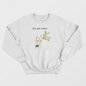 Let’s Get Naked Banana Funny Sweatshirt