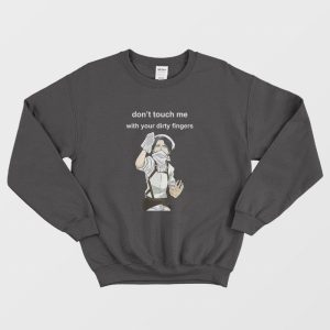 Levi Ackerman Don’t Touch Me With Your Dirty Fingers Sweatshirt
