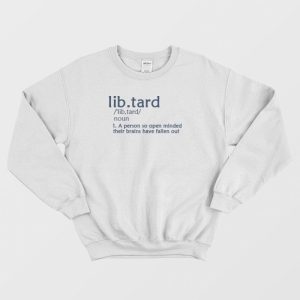 Libtard definition Anti Liberal Political Sweatshirt