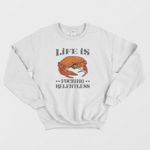 Life Is Fucking Relentless Sweatshirt