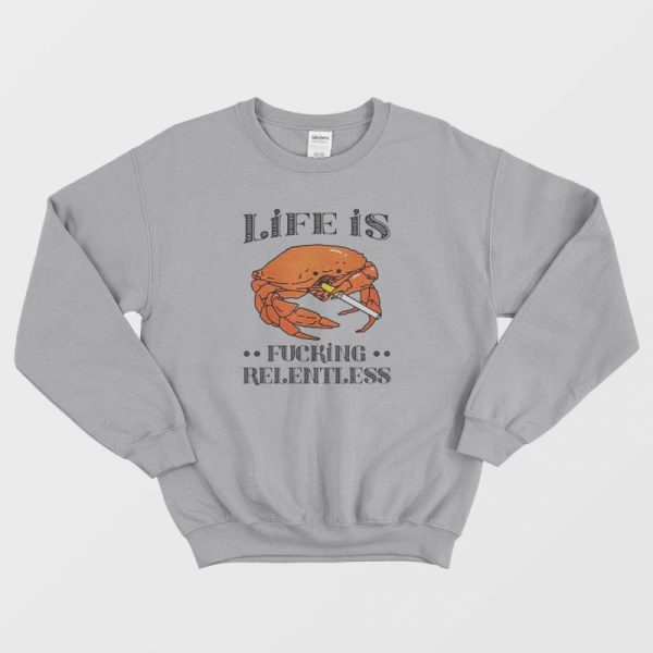 Life Is Fucking Relentless Sweatshirt