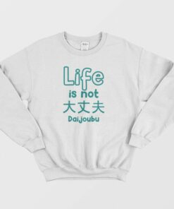 Life Is Not Daijoubu Sweatshirt 1