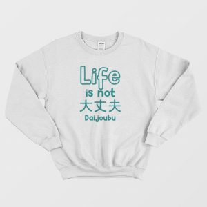 Life Is Not Daijoubu Sweatshirt