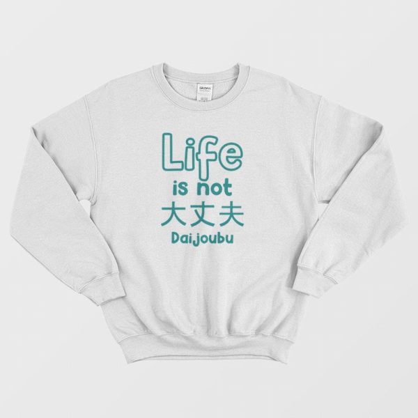 Life Is Not Daijoubu Sweatshirt