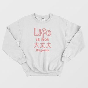 Life Is Not Daijoubu Sweatshirt