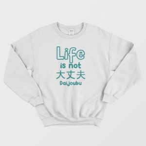 Life Is Not Daijoubu Sweatshirt 4