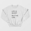 Life Is Short Buy The Lips Sweatshirt
