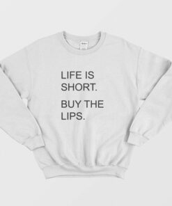 Life Is Short Buy The Lips Sweatshirt 1