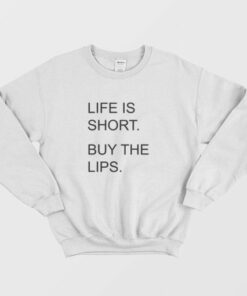 Life Is Short Buy The Lips Sweatshirt 3