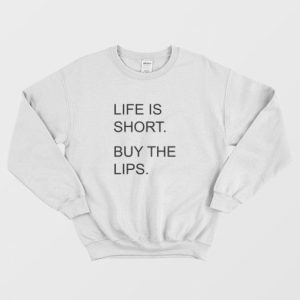 Life Is Short Buy The Lips Sweatshirt 3