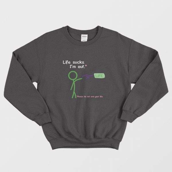 Life Sucks I’m Out Sweatshirt