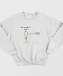 Life Sucks Im Out Sweatshirt 2