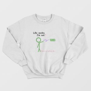 Life Sucks I’m Out Sweatshirt