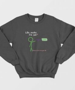 Life Sucks Im Out Sweatshirt 3