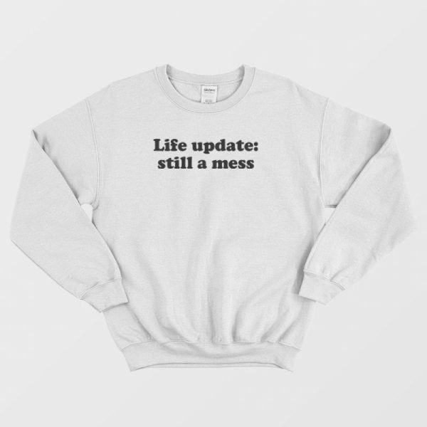 Life Update Still A Mess Sweatshirt