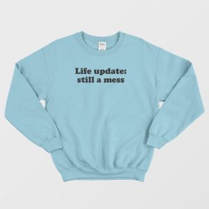 Life Update Still A Mess Sweatshirt 3