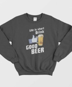 Life is Short Drink Good Beer Fashionable Sweatshirt 1 Life is Short Drink Good Beer Fashionable Sweatshirt 2