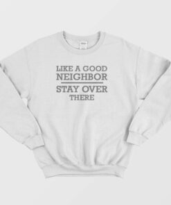 Like A Good Neighbor Stay Over There Sweatshirt 2