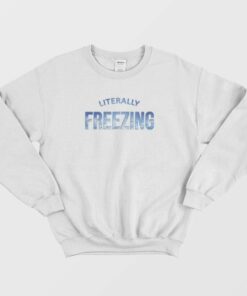 Literally Freezing Iced Blue Cold Winter Sweatshirt 1