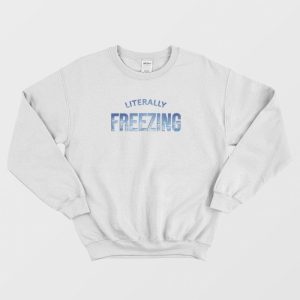 Literally Freezing Iced Blue Cold Winter Sweatshirt