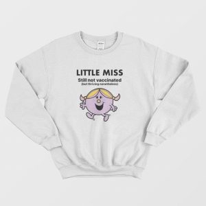 Little Miss Still Not Vaccinated But Thriving Nonetheless Sweatshirt