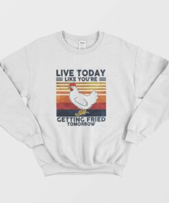 Live Today Like Youre Getting Fried Tomorrow Sweatshirt 1