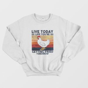 Live Today Like You’re Getting Fried Tomorrow Sweatshirt