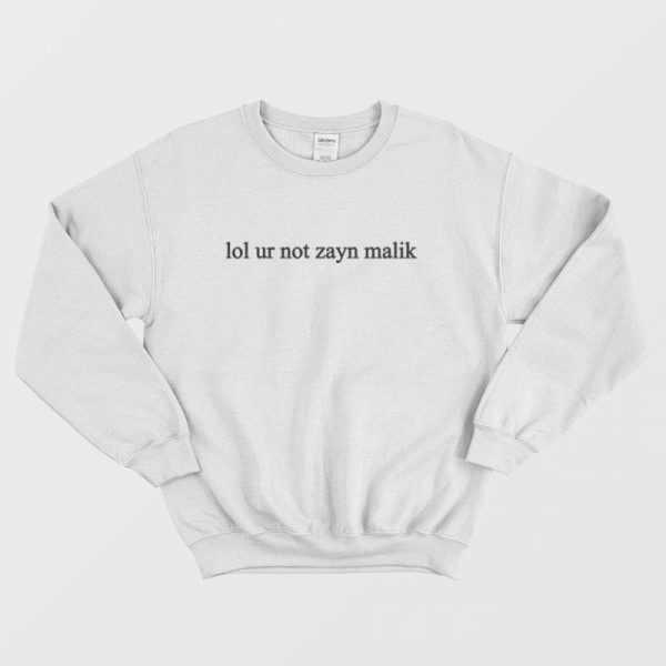 Lol Ur Not Zayn Malik Sweatshirt