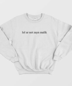 Lol Ur Not Zayn Malik Sweatshirt 2 Lol Ur Not Zayn Malik Sweatshirt 3