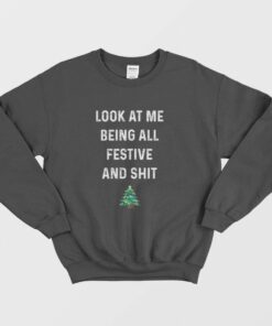Look At Me Being All Festive and Shit Sweatshirt 1