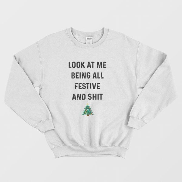 Look At Me Being All Festive and Shit Sweatshirt